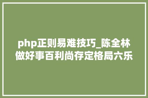 php正则易难技巧_陈全林做好事百利尚存定格局六乐音韵