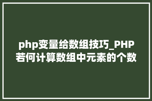 php变量给数组技巧_PHP若何计算数组中元素的个数