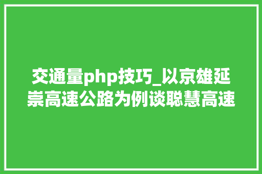 交通量php技巧_以京雄延崇高速公路为例谈聪慧高速公路的成长对策