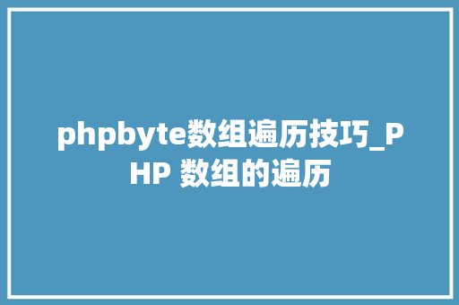 phpbyte数组遍历技巧_PHP 数组的遍历