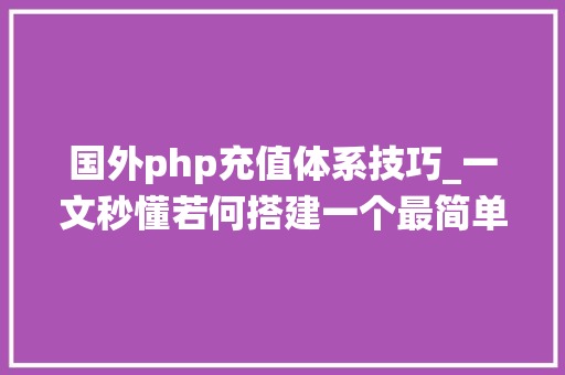 国外php充值体系技巧_一文秒懂若何搭建一个最简单的充值系统