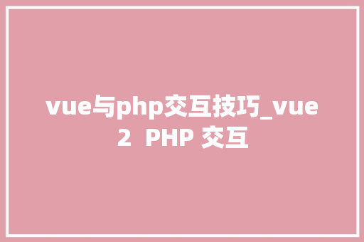 vue与php交互技巧_vue2  PHP 交互