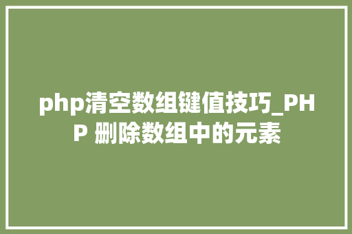 php清空数组键值技巧_PHP 删除数组中的元素