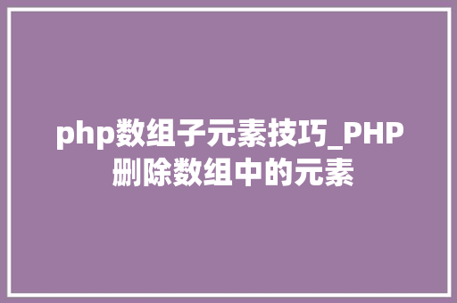 php数组子元素技巧_PHP 删除数组中的元素