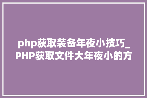 php获取装备年夜小技巧_PHP获取文件大年夜小的方法详解附视频