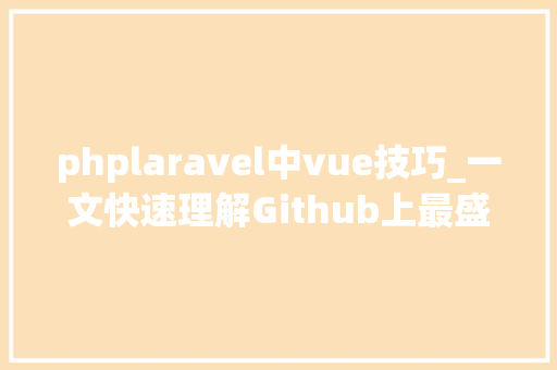 phplaravel中vue技巧_一文快速理解Github上最盛行的Web框架Vuejs入门