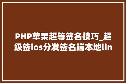 PHP苹果超等签名技巧_超级签ios分发签名端本地linux做事器完成签名带支配文档