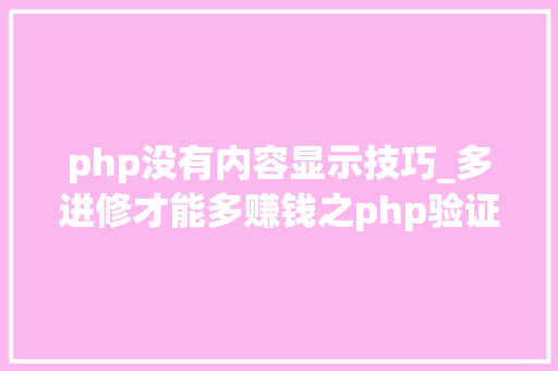 php没有内容显示技巧_多进修才能多赚钱之php验证码图片不显示