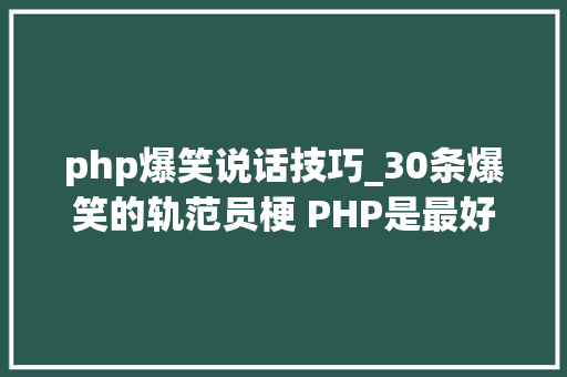 php爆笑说话技巧_30条爆笑的轨范员梗 PHP是最好的措辞