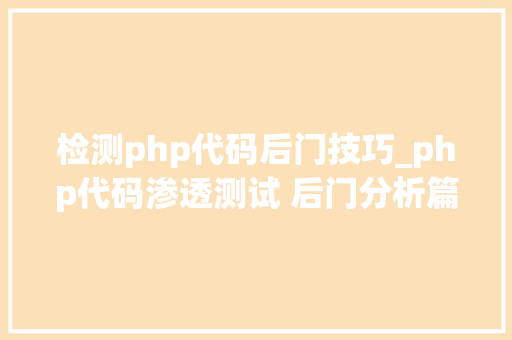 检测php代码后门技巧_php代码渗透测试 后门分析篇