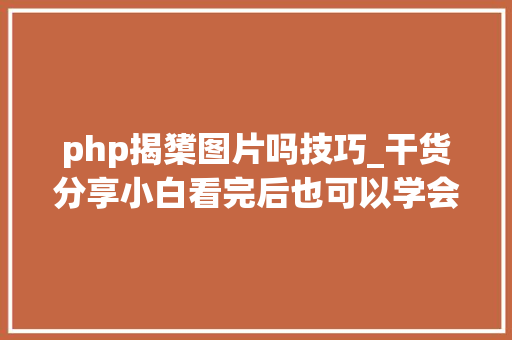 php揭橥图片吗技巧_干货分享小白看完后也可以学会上传图片不再求人