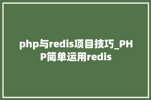 php与redis项目技巧_PHP简单运用redis