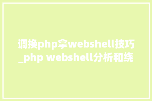 调换php拿webshell技巧_php webshell分析和绕过waf技巧