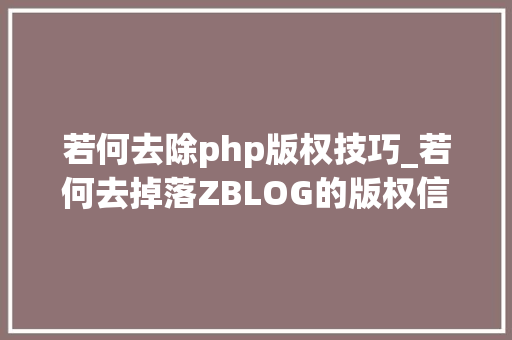 若何去除php版权技巧_若何去掉落ZBLOG的版权信息和必备插件