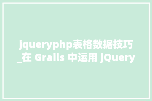 jqueryphp表格数据技巧_在 Grails 中运用 jQuery 和 DataTables