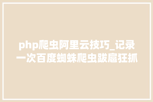 php爬虫阿里云技巧_记录一次百度蜘蛛爬虫跋扈狂抓取的诡异经历
