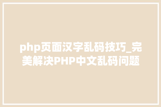 php页面汉字乱码技巧_完美解决PHP中文乱码问题