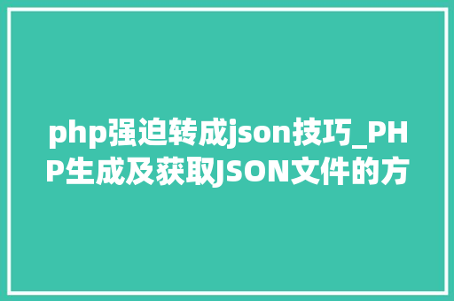 php强迫转成json技巧_PHP生成及获取JSON文件的方法