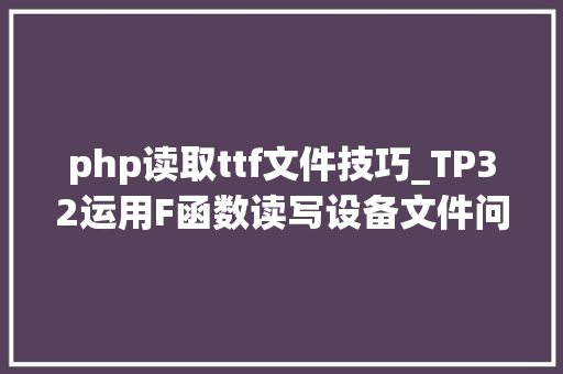 php读取ttf文件技巧_TP32运用F函数读写设备文件问题