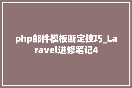 php邮件模板断定技巧_Laravel进修笔记4 php邮件模板断定技巧_Laravel进修笔记4 PHP教程