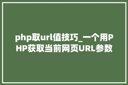 php取url值技巧_一个用PHP获取当前网页URL参数的实例