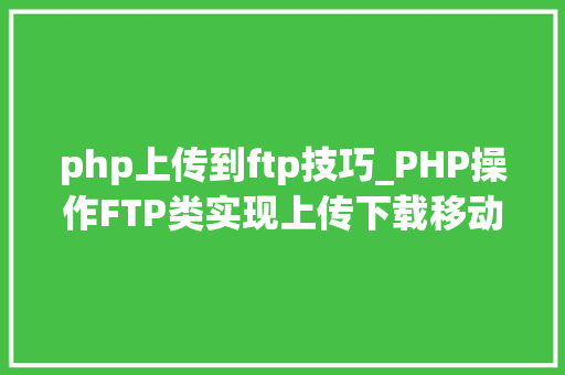 php上传到ftp技巧_PHP操作FTP类实现上传下载移动创建的方法