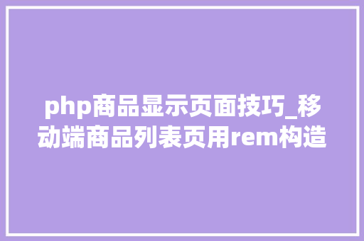 php商品显示页面技巧_移动端商品列表页用rem构造设计和调用商品数据展示