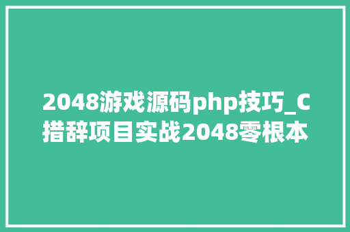 2048游戏源码php技巧_C措辞项目实战2048零根本项目208 行源代码示例