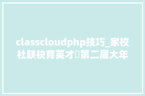 classcloudphp技巧_家校社联袂育英才​第二届大年夜中小幼教师同台讲述我我们的育人故事