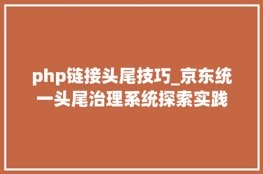 php链接头尾技巧_京东统一头尾治理系统探索实践