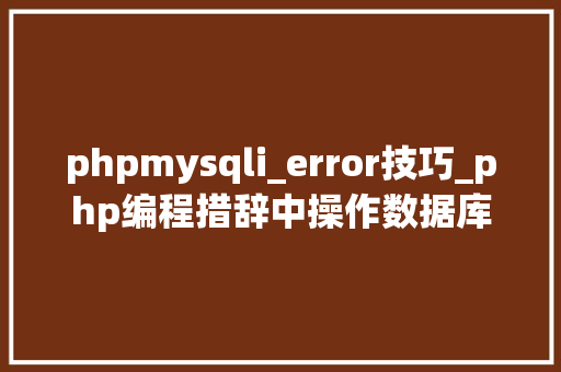 phpmysqli_error技巧_php编程措辞中操作数据库的一些代码记住的话异常有用