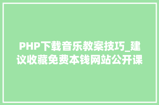 PHP下载音乐教案技巧_建议收藏免费本钱网站公开课教案外语PPT进修考证