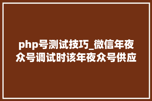 php号测试技巧_微信年夜众号调试时该年夜众号供应的做事出现故障请稍后再试