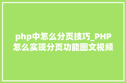 php中怎么分页技巧_PHP怎么实现分页功能图文视频教程