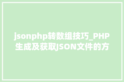 jsonphp转数组技巧_PHP生成及获取JSON文件的方法