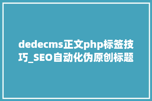 dedecms正文php标签技巧_SEO自动化伪原创标题 dedeCMS自定义标签应用