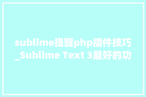 sublime提醒php插件技巧_Sublime Text 3最好的功能插件和设置