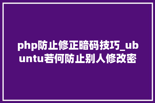 php防止修正暗码技巧_ubuntu若何防止别人修改密码