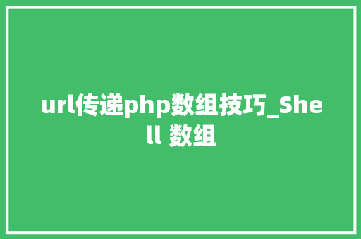 url传递php数组技巧_Shell 数组