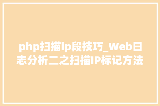 php扫描ip段技巧_Web日志分析二之扫描IP标记方法