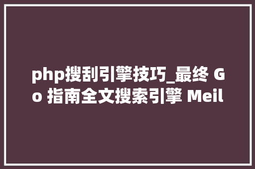 php搜刮引擎技巧_最终 Go 指南全文搜索引擎 MeiliSearch酷炫 UI 框架 arwes一周 GitHub 热点速览