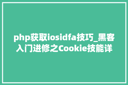 php获取iosidfa技巧_黑客入门进修之Cookie技能详解