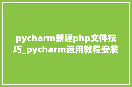 pycharm新建php文件技巧_pycharm运用教程安装及运用讲解