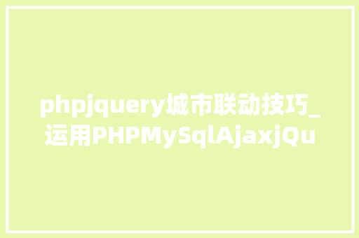phpjquery城市联动技巧_运用PHPMySqlAjaxjQuery实现省市区三级联动功能