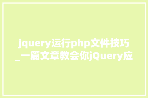 jquery运行php文件技巧_一篇文章教会你jQuery应用