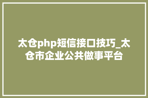 太仓php短信接口技巧_太仓市企业公共做事平台