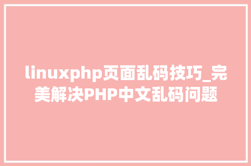 linuxphp页面乱码技巧_完美解决PHP中文乱码问题