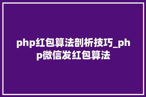 php红包算法剖析技巧_php微信发红包算法