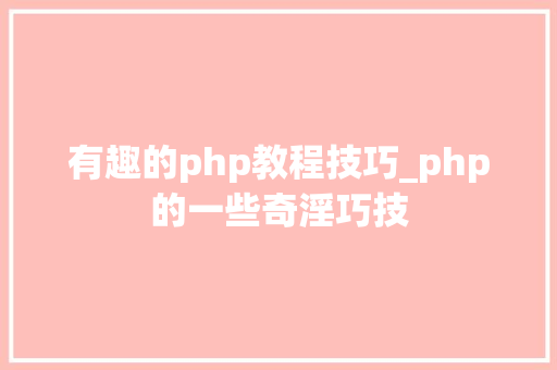 有趣的php教程技巧_php的一些奇淫巧技