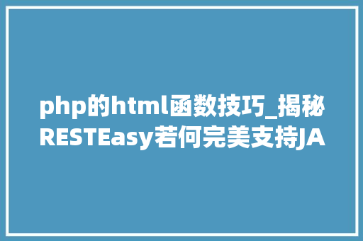 php的html函数技巧_揭秘RESTEasy若何完美支持JAVA 微做事中的多种数据格式